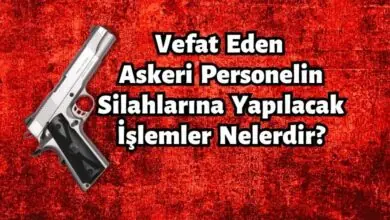 Vefat Eden Askeri Personelin Silahlarına Yapılacak İşlemler Nelerdir