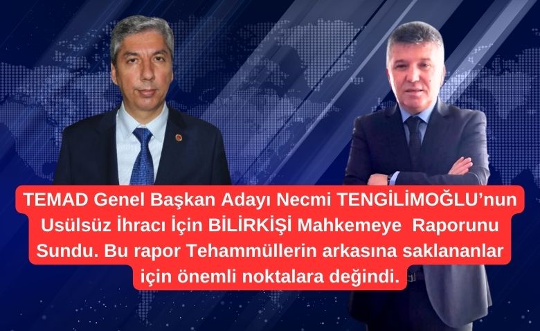 TEMAD Genel Baskan Adayi Necmi TENGILIMOGLUnun Usulsuz Ihraci Icin BILIRKISI Mahkemeye Raporunu Sundu