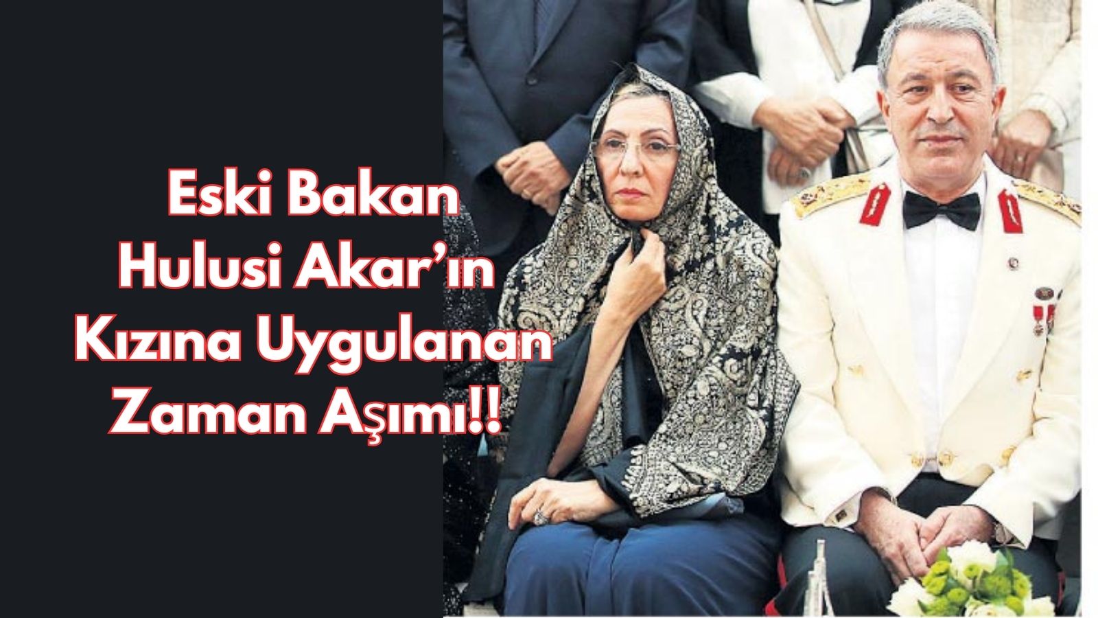 Hulusi Akar'ın Kızına Uygulanan Zaman Aşımı