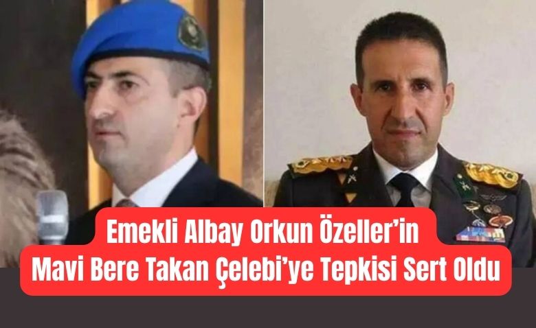 Emekli Albay Orkun Özeller’in Mavi Bere Takan Çelebi’ye Tepkisi Sert Oldu