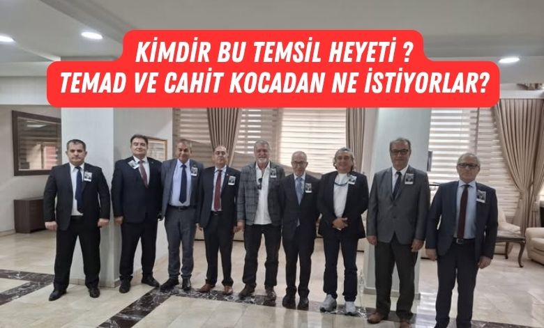 Kimdir Bu Temsil Heyeti TEMAD ve Cahit Kocadan Ne İstiyorlar
